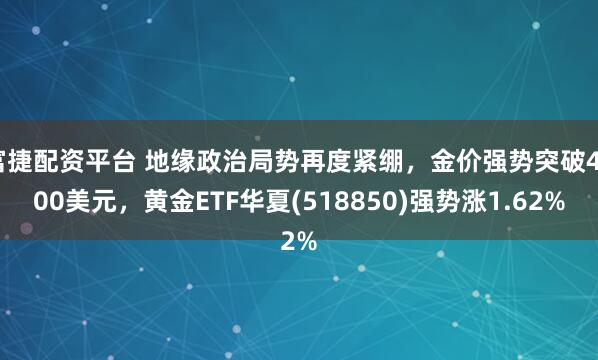富捷配资平台 地缘政治局势再度紧绷，金价强势突破4500美元，黄金ETF华夏(518850)强势涨1.62%